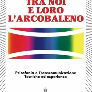 Bestseller Tra noi e loro l‘arcobaleno. Psicofonia e transcomunicazione, tecniche ed esperienze