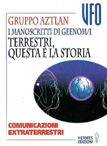 I manoscritti di Geenom. Vol. 1 Terrestri, questa è la storia. Comunicazioni extraterrestri. Nuovo Arrivo