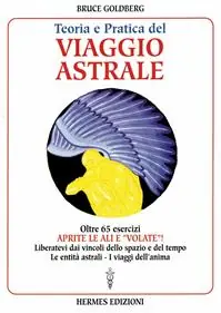 Teoria e pratica del viaggio astrale. Aprite le ali e «Volate»! Super Prezzo