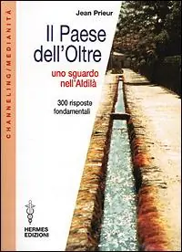 Il paese dell‘oltre. Uno sguardo nell‘Aldilà. 300 risposte fondamentali Soddisfatti O Rimborsati
