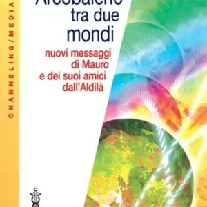 Professionale Arcobaleno tra due mondi. Nuovi messaggi di Mauro e dei suoi amici dall‘aldilà