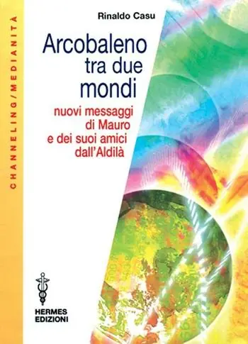 Professionale Arcobaleno tra due mondi. Nuovi messaggi di Mauro e dei suoi amici dall‘aldilà