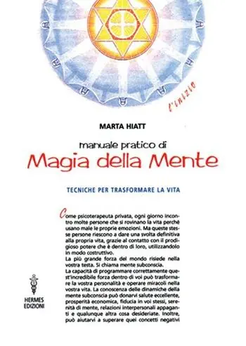 Manuale pratico di magia della mente. Tecniche per trasformare la tua vita. Nella tua mente vi è tutto il tuo futuro Acquista Ora