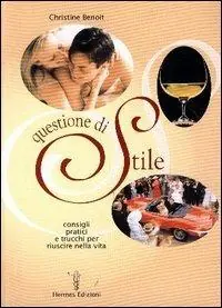Questione di stile. Consigli pratici e trucchi per riuscire nella vita Professionale