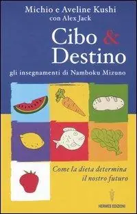 Cibo & destino. Gli insegnamenti di Namboku Mizuno. Come la dieta determina il nostro futuro Promozione Esclusiva
