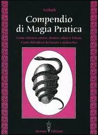 Compendio di magia pratica. Come ottenere amore, denaro, salute e felicità. Come difendersi da fatture e malocchio Prezzo Basso