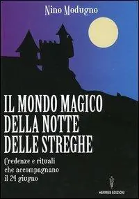 Offerta Limitata Il mondo magico della notte delle streghe. Credenze e rituali che accompagnano il 24 giugno