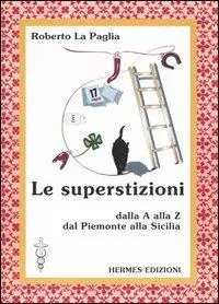 Le superstizioni. Dalla A alla Z, dal Piemonte alla Sicilia Solo Oggi