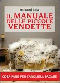 Il manuale delle piccole vendette. Cosa fare per fargliela pagare Solo Oggi
