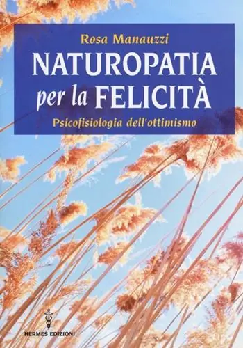 Naturopatia per la felicità. Psicofisiologia dell‘ottimismo Quantità Limitata