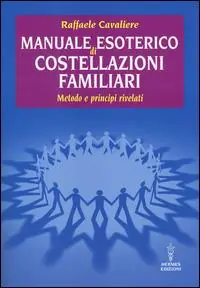 Manuale esoterico di costellazioni familiari. Metodo e principi rivelati Consegna Rapida