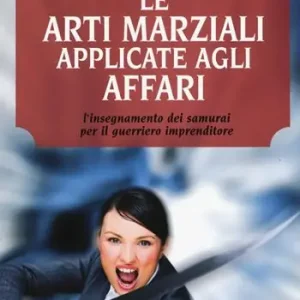 Promo Stagionale Le arti marziali applicate agli affari. L‘insegnamento dei samurai per il guerriero imprenditore