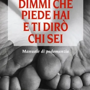 Compra Adesso Dimmi che piede hai e ti dirò chi sei. Manuale di podomanzia
