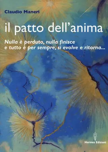 Il patto dell‘anima. Nulla è perduto, nulla finisce e tutto è per sempre, si evolve e ritorna... Prezzo Conveniente