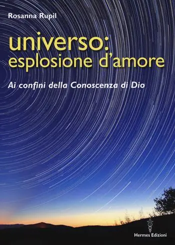 Universo esplosione d‘amore. Ai confini della conoscenza di Dio Novità