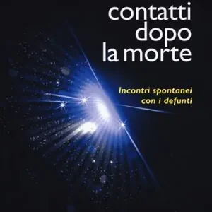 Subito Disponibile Contatti dopo la morte. Incontri spontanei con i defunti