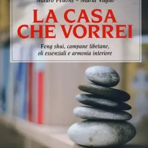 Prezzo Conveniente La casa che vorrei. Feng Shui, campane tibetane, oli essenziali e armonia interiore