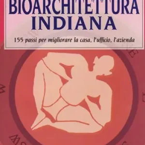 Bioarchitettura indiana. 155 passi per migliorare la casa, l’ufficio, l’azienda Prezzo Ridotto