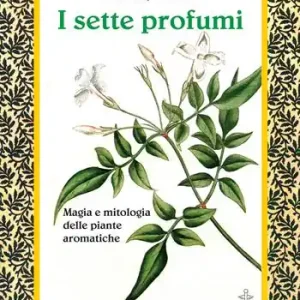 Soddisfatti O Rimborsati I sette profumi. Magia e mitologia delle piante aromatiche