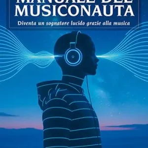 Ultima Occasione Manuale del musiconauta. Diventa un sognatore lucido grazie alla musica