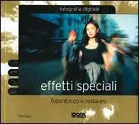 Effetti speciali. Fotoritocco e restauro. Ediz. illustrata Pagamento Sicuro