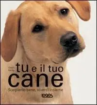 Tu e il tuo cane. Ediz. illustrata Solo Oggi