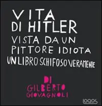 Reso Gratuito Vita di Hitler vista da un pittore idiota. Un libro schifoso veramente. Ediz. illustrata