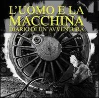 L‘uomo e la macchina. Diario di un‘avventura. Ediz. italiana, spagnola, portoghese e inglese Ultimissimo Modello