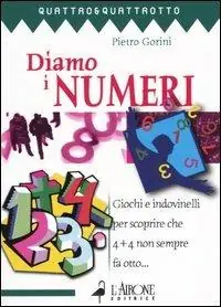 Saldi Diamo i numeri. Giochi e indovinelli per scoprire che 4 + 4 non sempre fa otto...