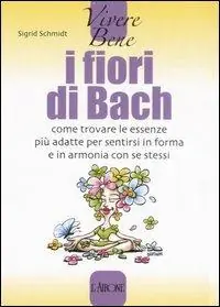 I fiori di Bach. Come trovare le essenze più adatte per sentirsi in forma e in armonia con se stessi Prezzo Basso