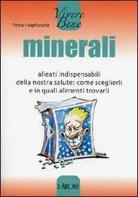 Minerali. Alleati indispensabili della nostra salute come sceglierli e in quali alimenti trovarli Offerta Lampo