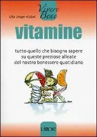 Vitamine. Tutto quello che bisogna sapere su queste preziose alleate del nostro benessere quotidiano Reso Gratuito