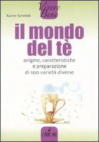 Il mondo del tè. Origine, caratteristiche e preparazione di 100 varietà diverse Professionale