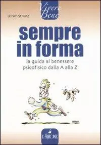 Vendita Finale Sempre in forma. La guida al benessere psicofisico dalla A alla Z
