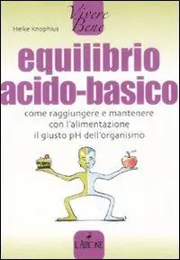 Equilibrio acido-basico. Come raggiungere e mantenere con l‘alimentazione il giusto pH dell‘organismo Di Tendenza