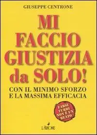 Mi faccio giustizia da solo! Con il minimo sforzo e la massima efficacia Vendita Finale