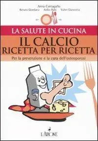 Esclusivo Il calcio ricetta per ricetta. Per la prevenzione e la cura dell‘osteoporosi