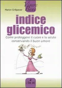 Indice glicemico. Come proteggere il cuore e la salute conservando il buon umore Promozione Esclusiva