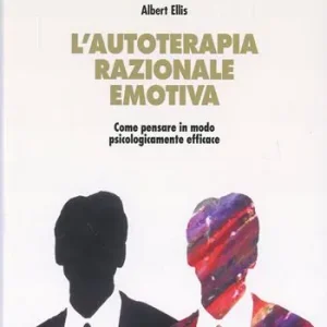 L‘autoterapia razionale-emotiva. Come pensare in modo psicologicamente efficace Esclusivo