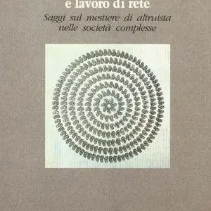Operatori sociali e lavoro di rete. Saggi sul mestiere di altruista nelle società complesse Quantità Limitata