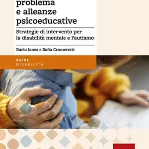 Comportamenti problema e alleanze psicoeducative. Strategie per la disabilità mentale e l‘autismo Solo Oggi