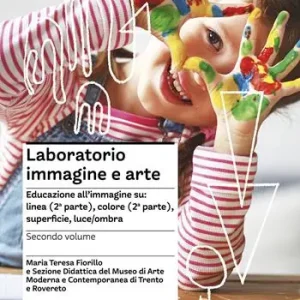 Subito Disponibile Laboratorio immagine e arte. Vol. 2 Educazione all‘immagine su linea (2ª parte), colore (2ª parte), superficie, luce/ombra