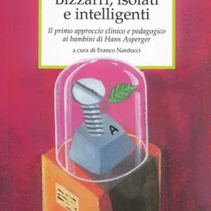 Offerta Limitata Bizzarri, isolati e intelligenti. Il primo approccio clinico e pedagogico ai bambini di Hans Asperger