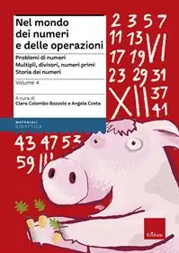 Nel mondo dei numeri e delle operazioni. Vol. 4 Problemi di numeri. Multipli, divisori, numeri primi. Storia dei numeri Occasione Imperdibile