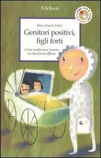 Genitori positivi, figli forti. Come trasformare l‘amore in educazione efficace A Buon Prezzo