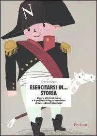 Compra Oggi Stesso Esercitarsi in... storia. Giochi e attività di ricerca e di problem solving per consolidare gli apprendimenti disciplinari