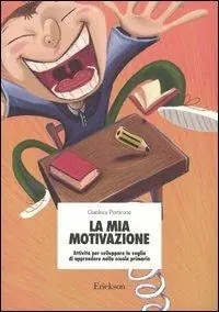 La mia motivazione. Attività per sviluppare la voglia di apprendere nella scuola primaria Esclusivo