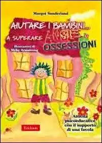 Aiutare i bambini... a superare ansie o ossessioni. Attività psicoeducative con il supporto di una favola Offerta Del Giorno