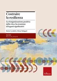 Costruire la resilienza. La riorganizzazione positiva della vita e la creazione di legami significativi Must-Have
