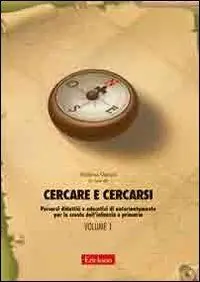Cercare e cercarsi. Vol. 1 Percorsi didattici e educativi di autorientamento per la scuola dell‘infanzia e primaria Ultima Occasione